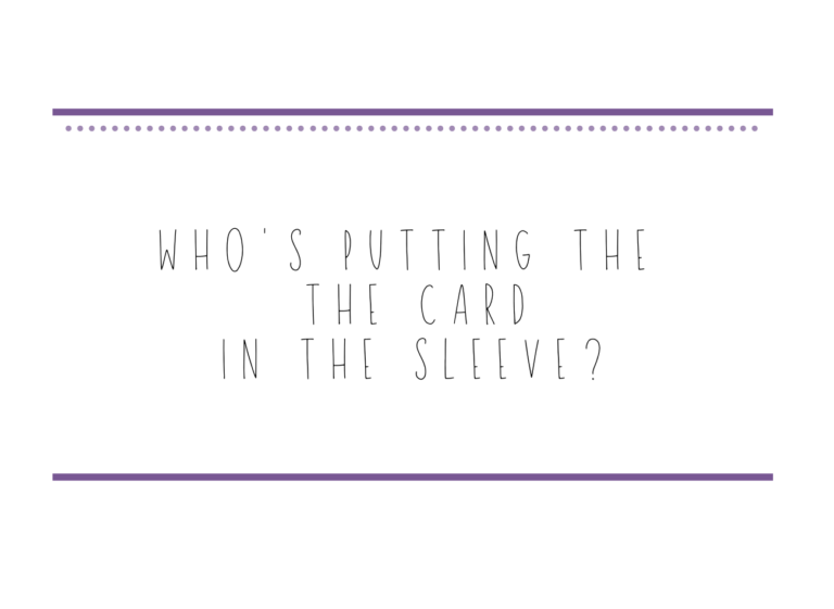 13 who's putting the card in the sleeve?