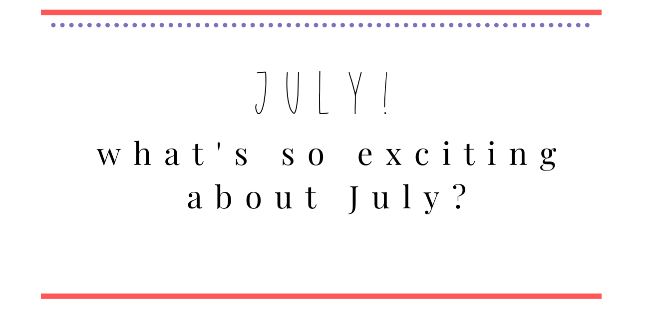 7 july what's so exciting about july